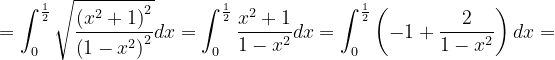\dpi{120} =\int_{0}^{\frac{1}{2}}\sqrt{\frac{\left (x^{2}+1 \right )^{2}}{\left ( 1-x^{2} \right )^{2}} }dx=\int_{0}^{\frac{1}{2}}\frac{x^{2}+1}{1-x^{2}}dx=\int_{0}^{\frac{1}{2}}\left ( -1+\frac{2}{1-x^{2}} \right )dx=